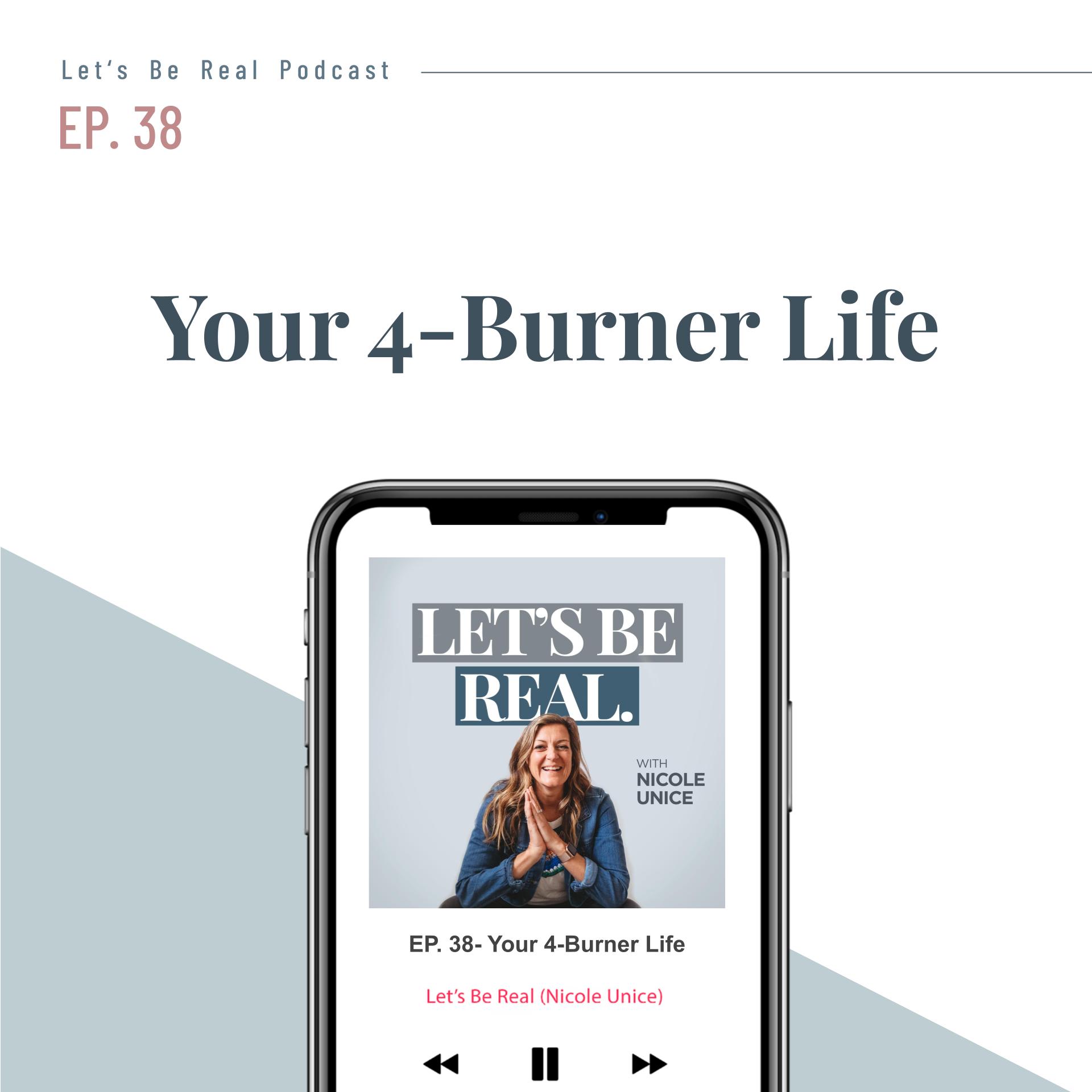 Your 4-Burner Life | Let’s Be Real Podcast, Ep. 38