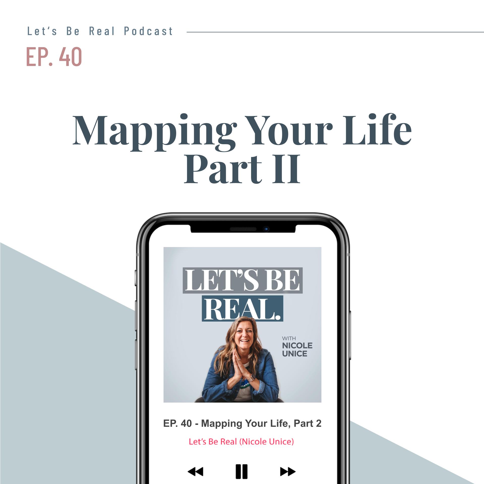 Mapping Your Life – Part 2 | Let’s Be Real Podcast, Ep. 40