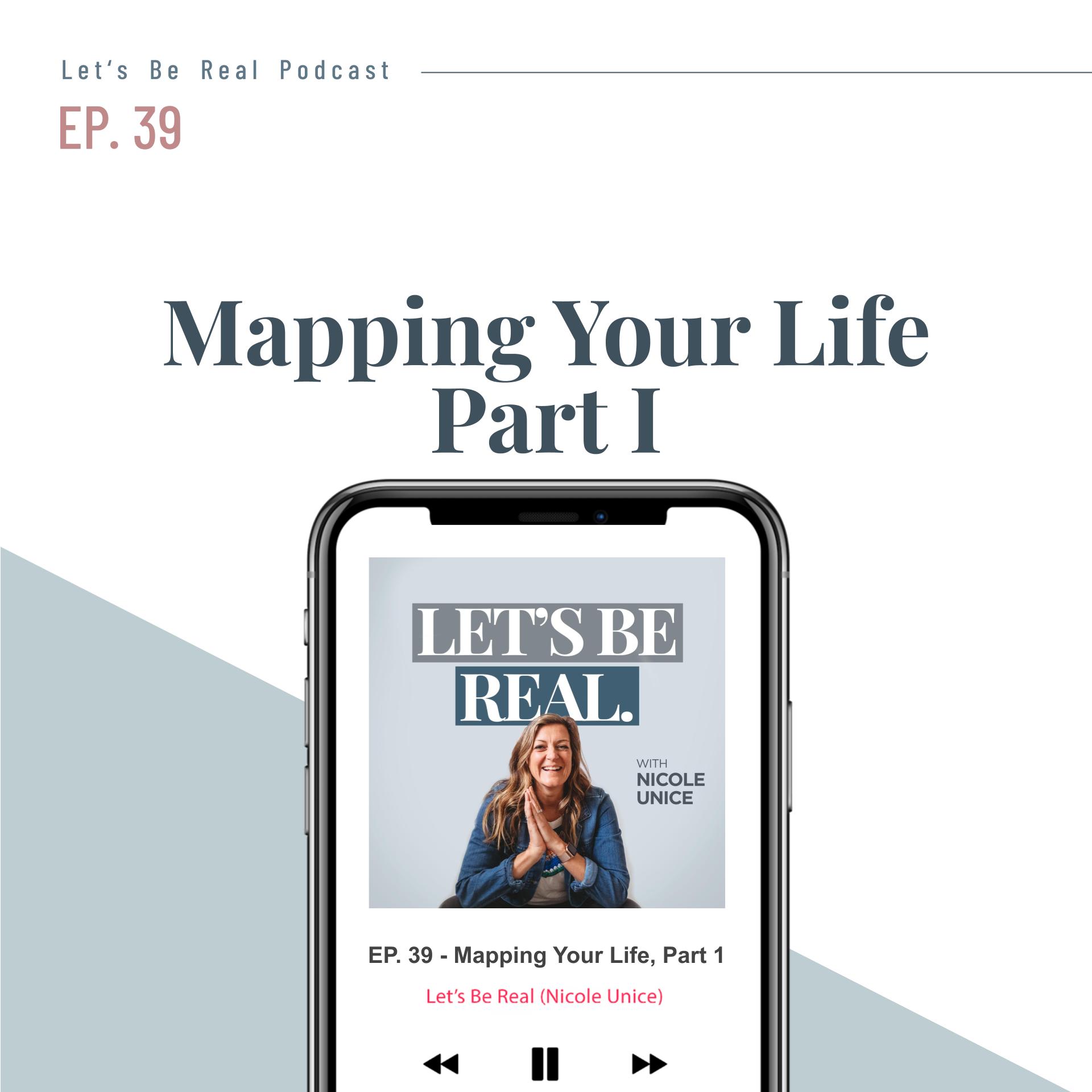 Mapping Your Life – Part 1 |  Let’s Be Real Podcast, Ep. 39