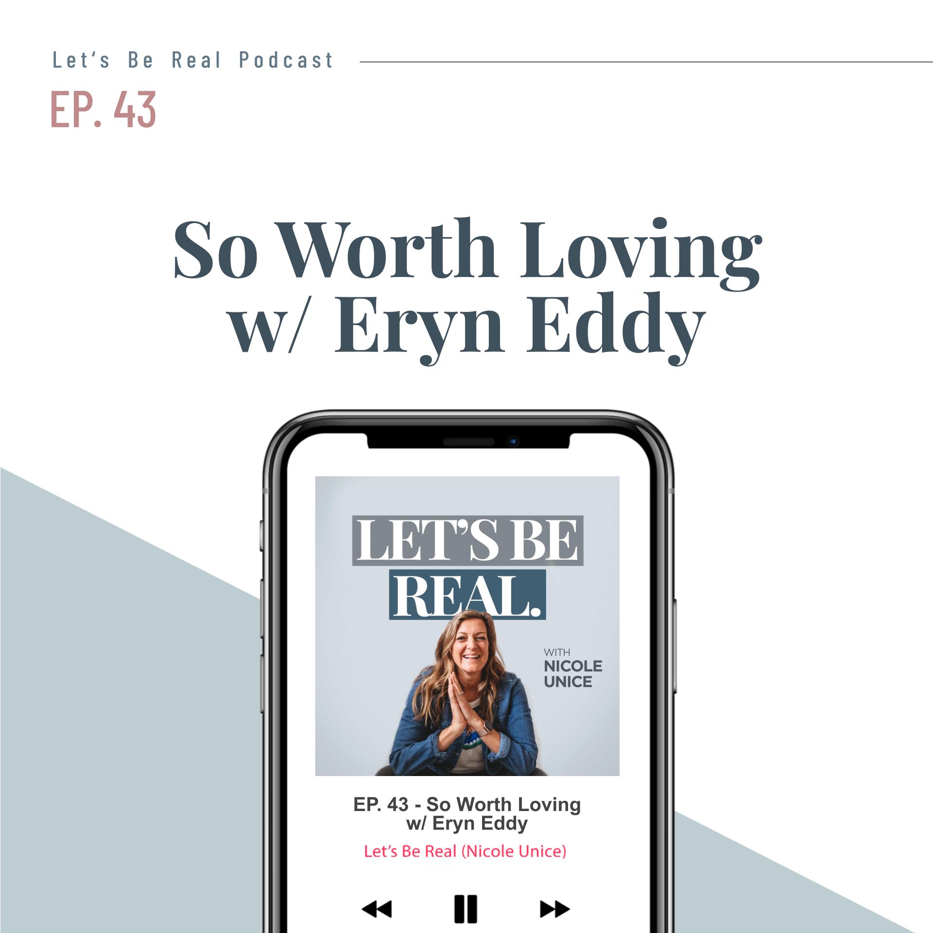 So Worth Loving with Eryn Eddy | Let’s Be Real Podcast, Ep. 43